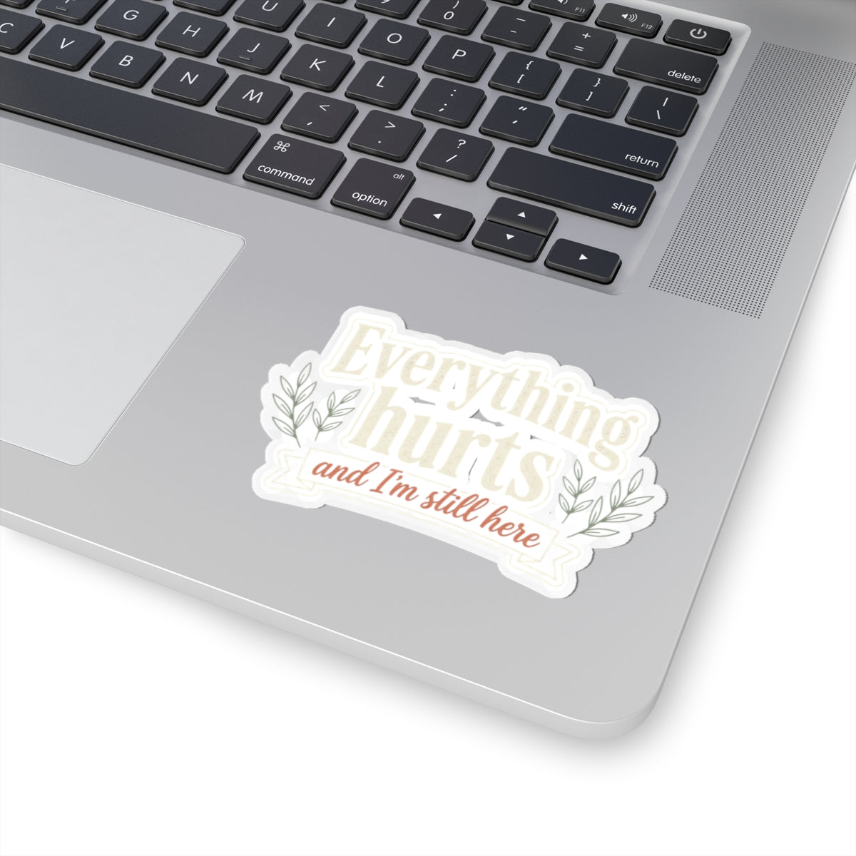 Everything Hurts and I'm Still Here Kiss-Cut Stickers