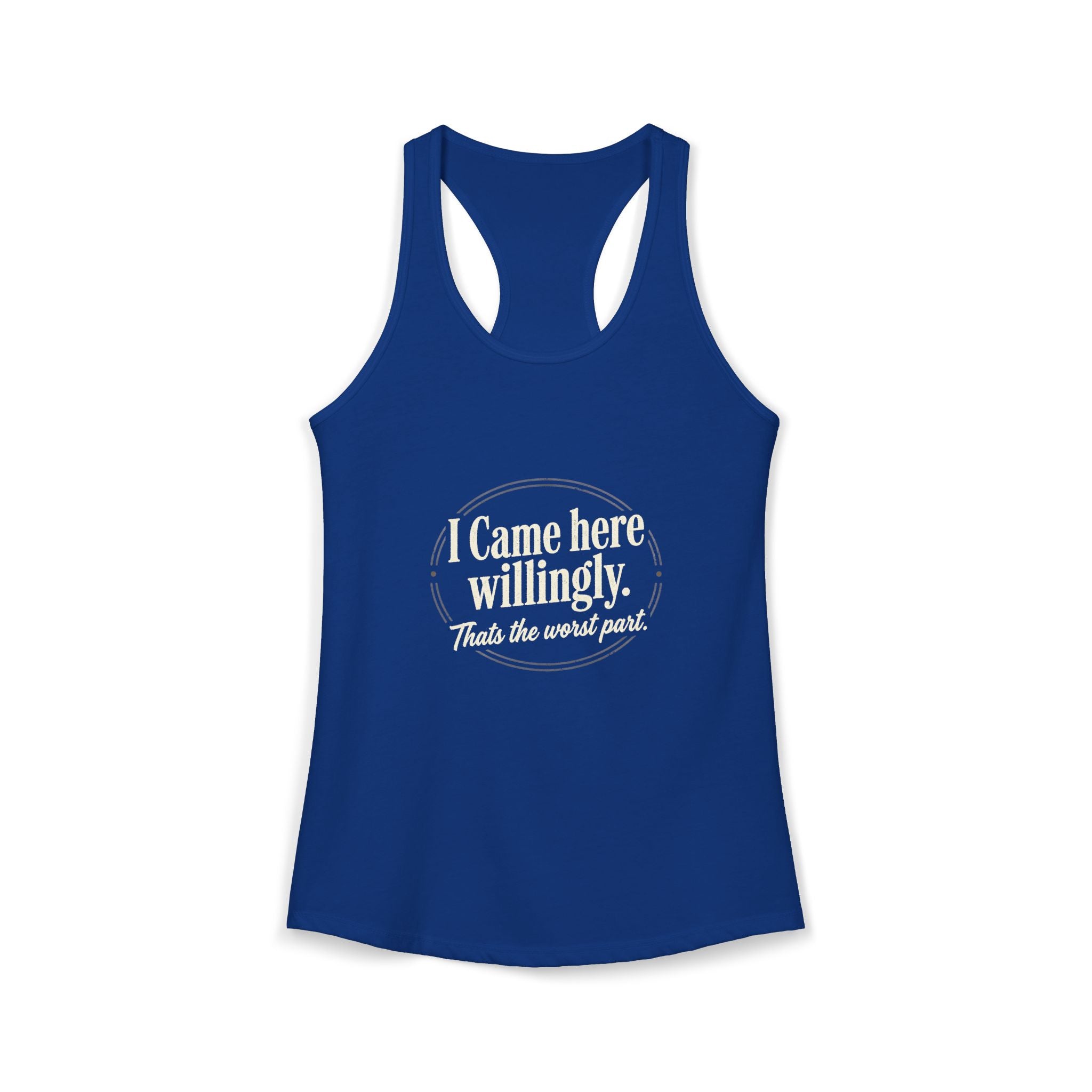 I Came Here Willingly That's The Worst Part Women's Ideal Racerback Tank