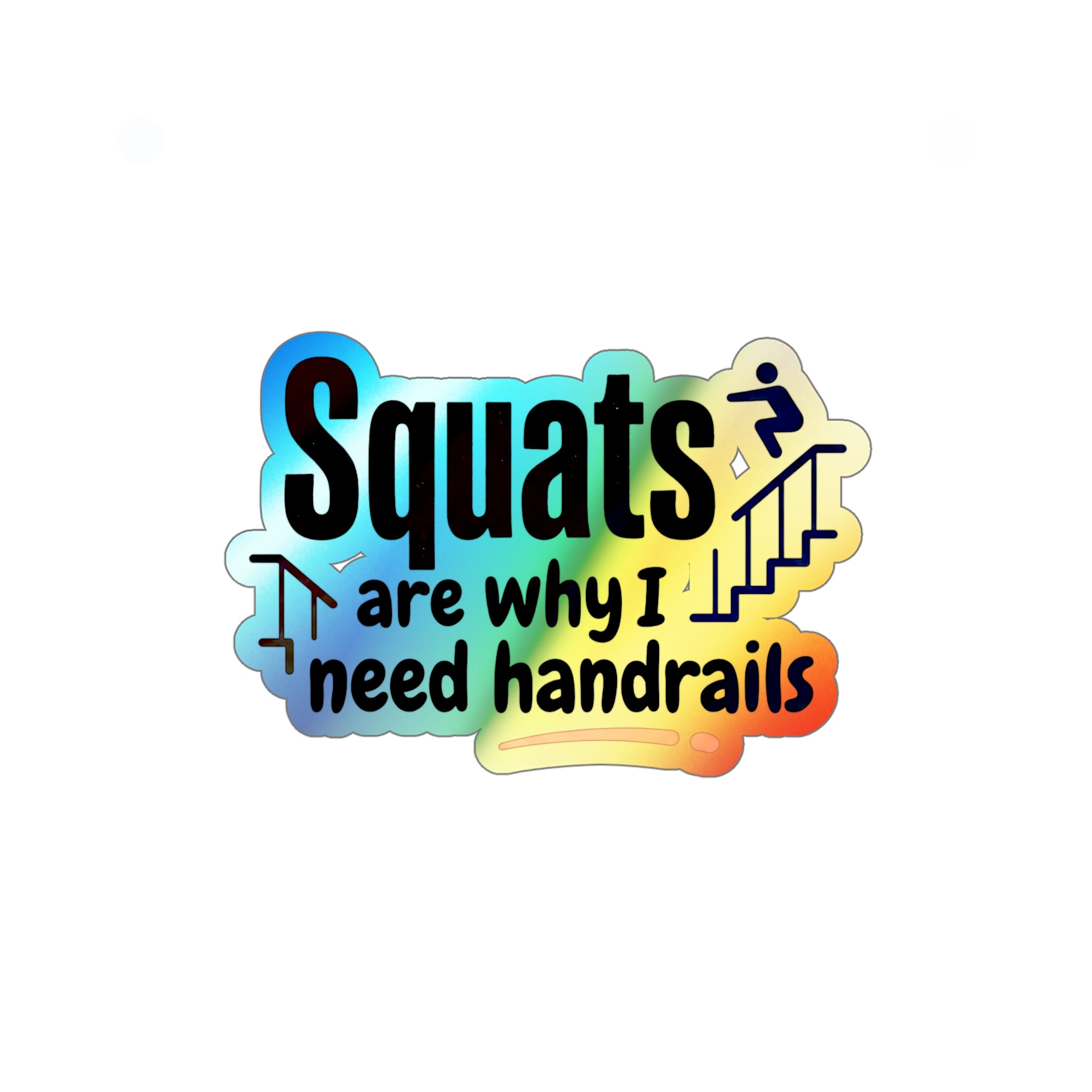 Squats are Why I Need Handrails Holographic Die-cut Stickers