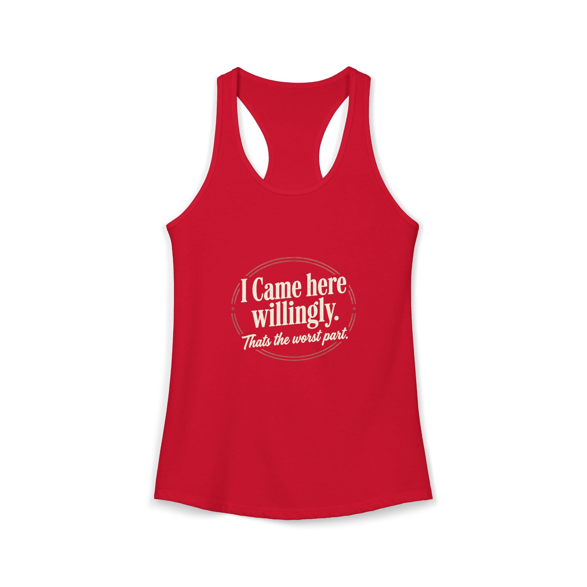 I Came Here Willingly That's The Worst Part Women's Ideal Racerback Tank