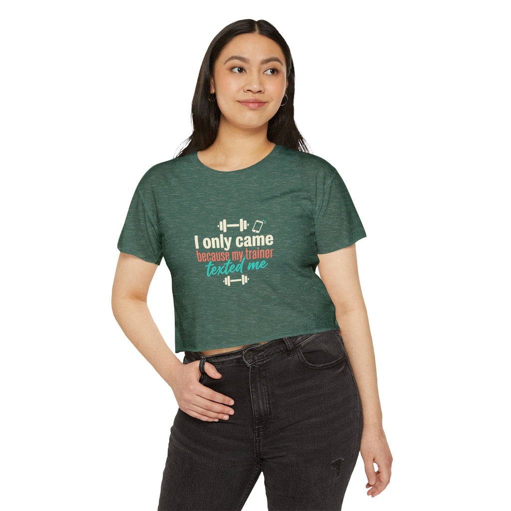 I Only Came Because My Trainer Texted Me Women's Festival Crop Top