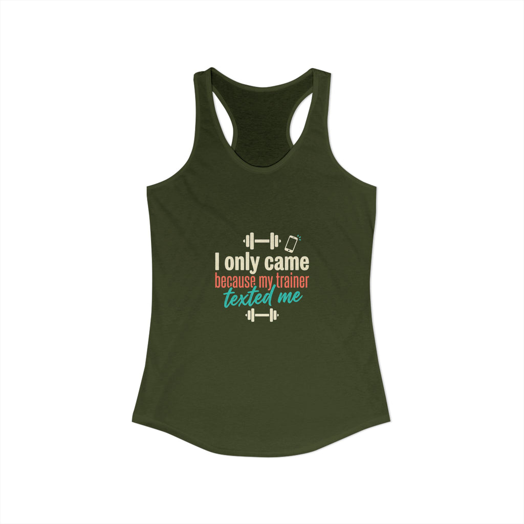 I Only Came Because My Trainer Texted Me Women's Ideal Racerback Tank