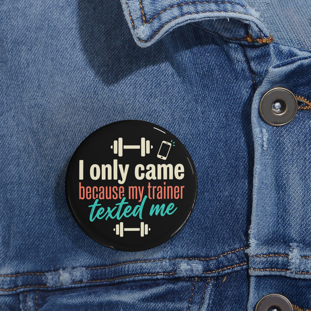 I Only Came Because My Trainer Texted Me Round Pins