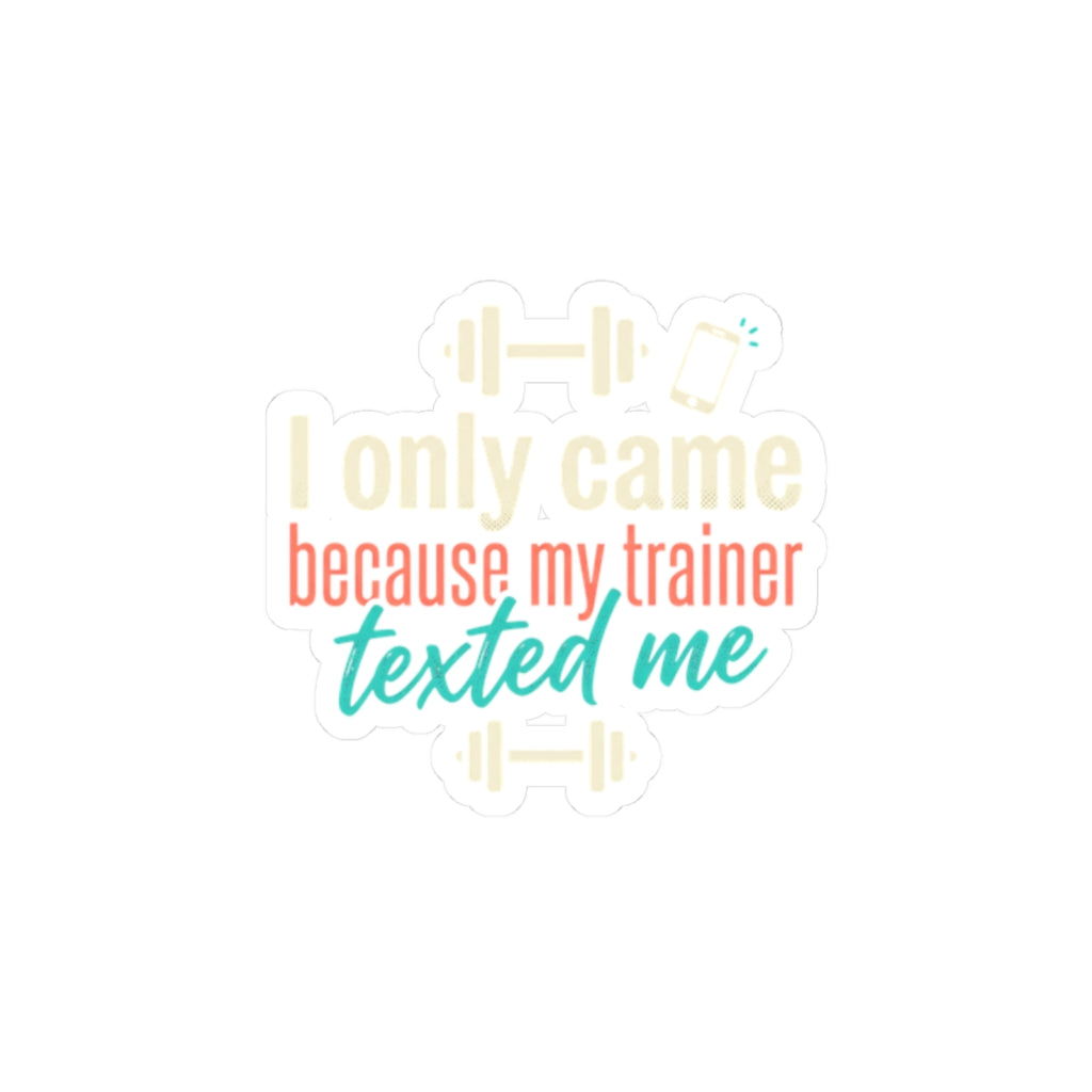 I Only Came Because My Trainer Texted Me Kiss-Cut Stickers