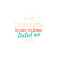 I Only Came Because My Trainer Texted Me Kiss-Cut Stickers