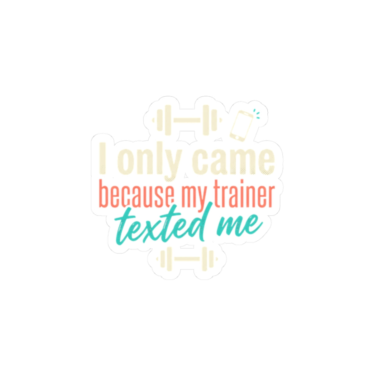 I Only Came Because My Trainer Texted Me Kiss-Cut Stickers