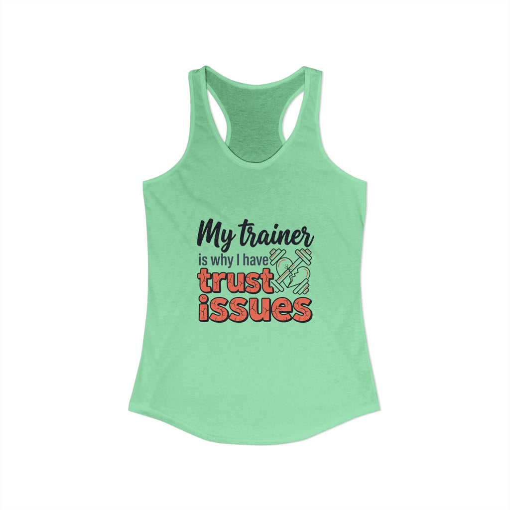 My Trainer is Why I Have Trust Issues Women's Ideal Racerback Tank
