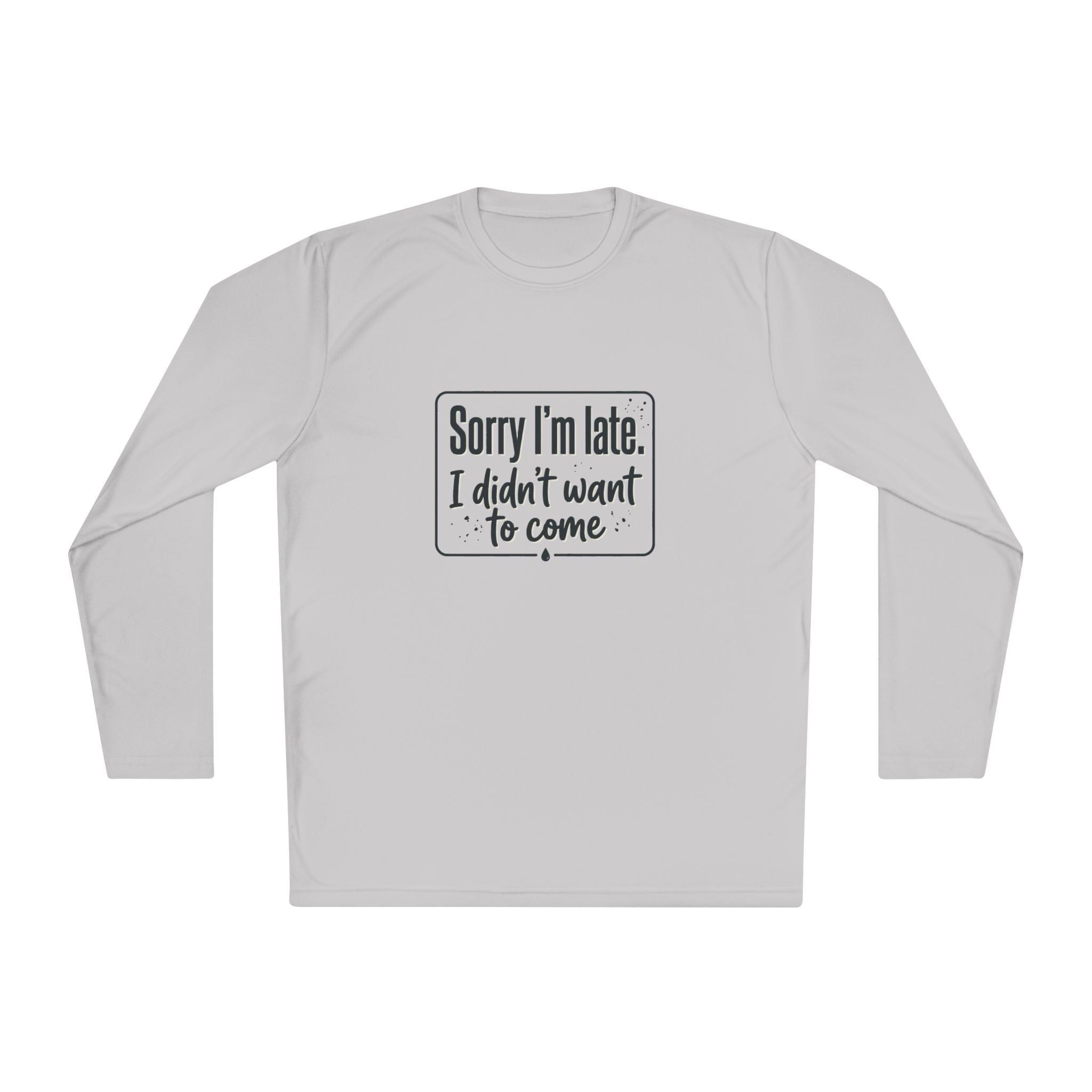 Sorry I'm Late I Didn't Want to Come Unisex Lightweight Long Sleeve Tee