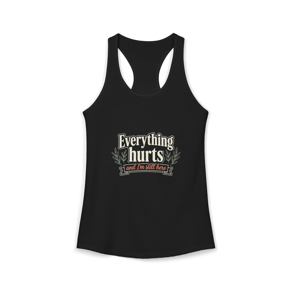 Everything Hurts and I'm Still Here Women's Ideal Racerback Tank