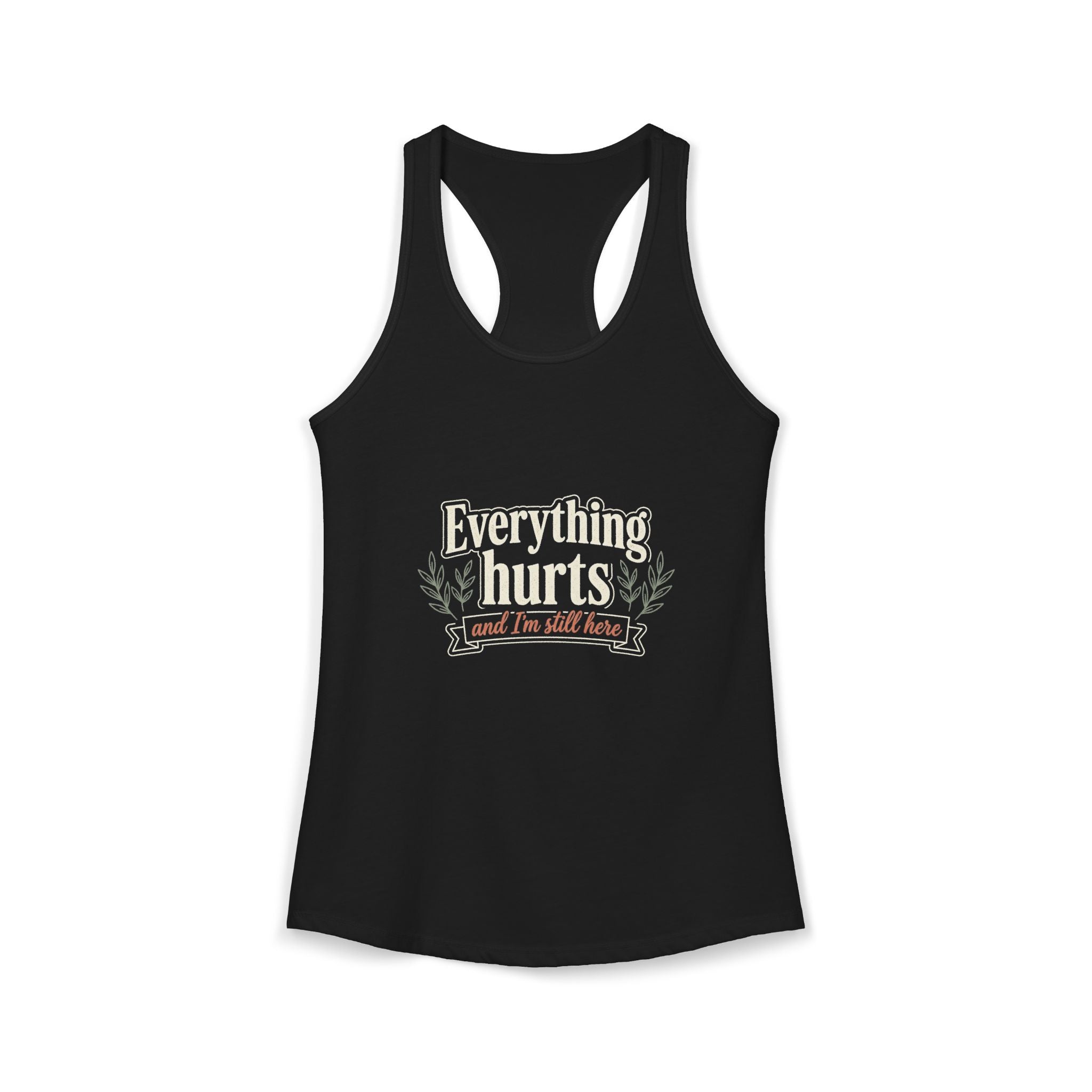 Everything Hurts and I'm Still Here Women's Ideal Racerback Tank