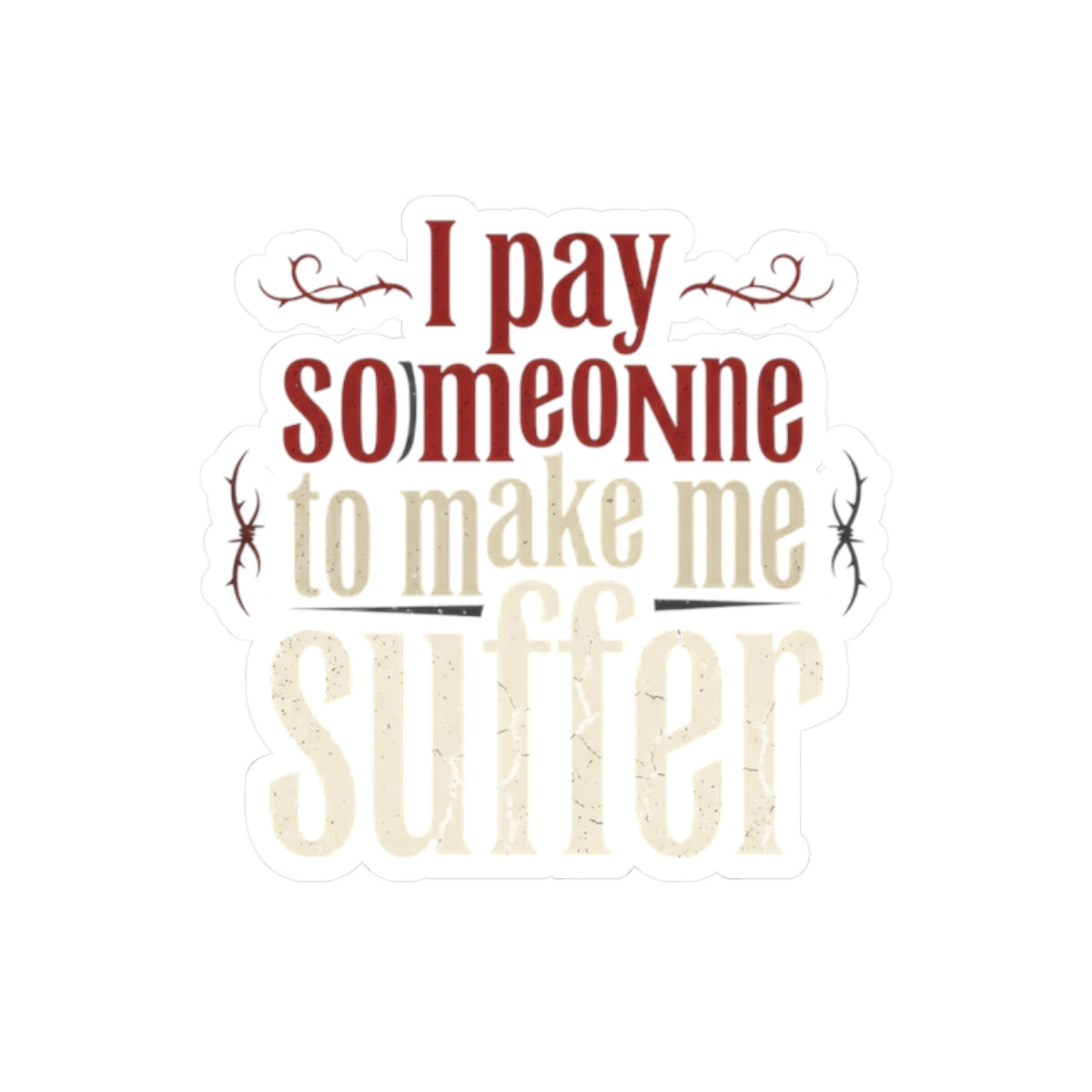 I Pay Someone To Make Me Suffer Kiss-Cut Stickers