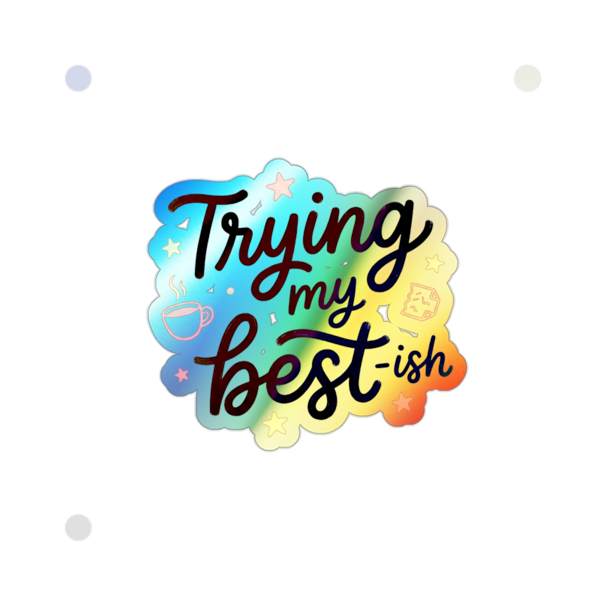 Trying My Best-ish Holographic Die-cut Stickers