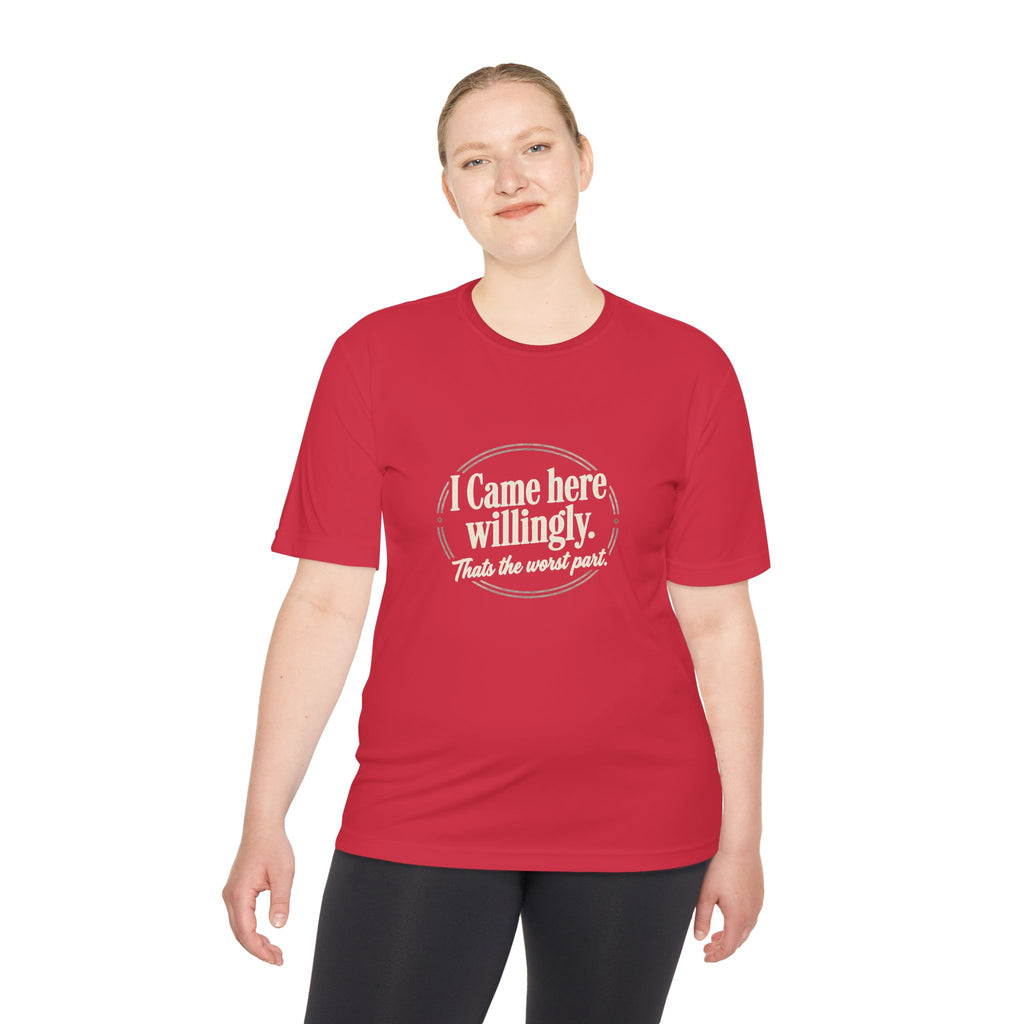 I Came Here Willingly That's The Worst Part Unisex Moisture Wicking Tee