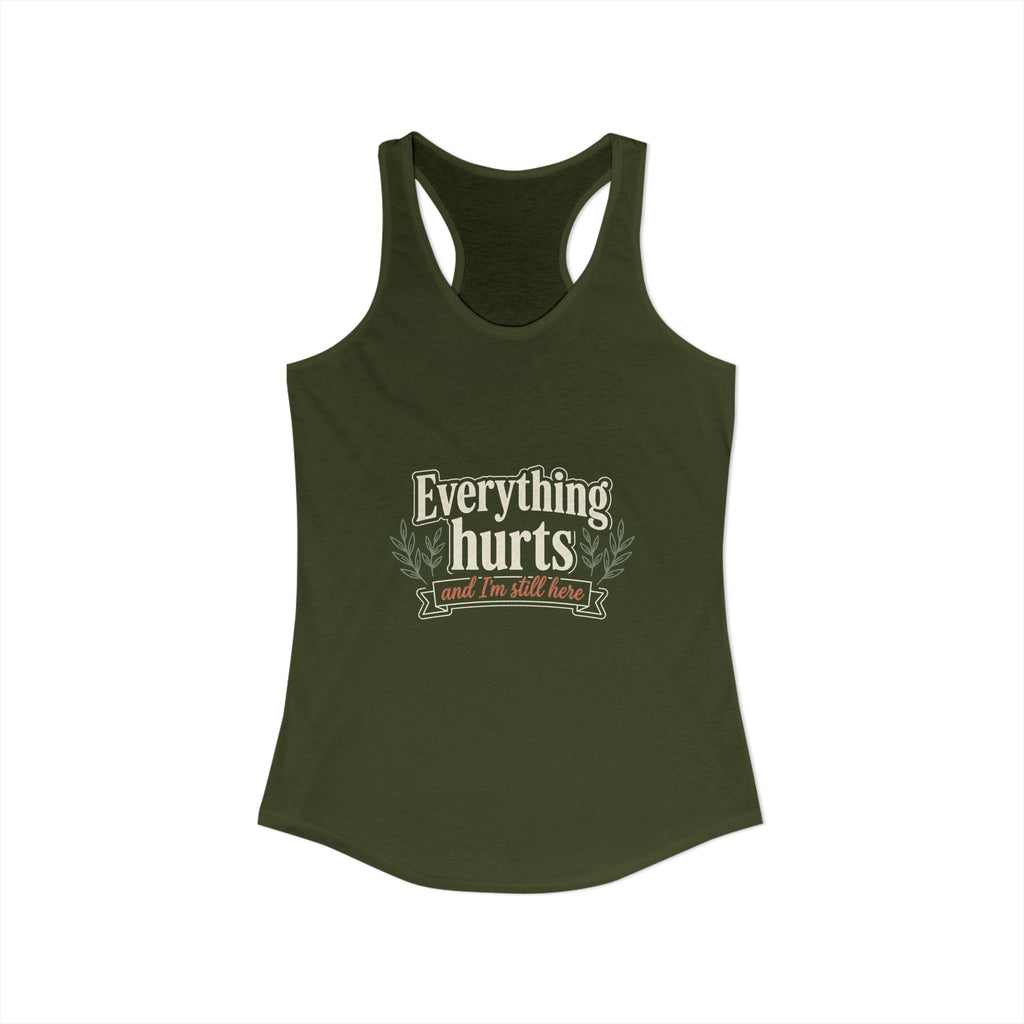 Everything Hurts and I'm Still Here Women's Ideal Racerback Tank