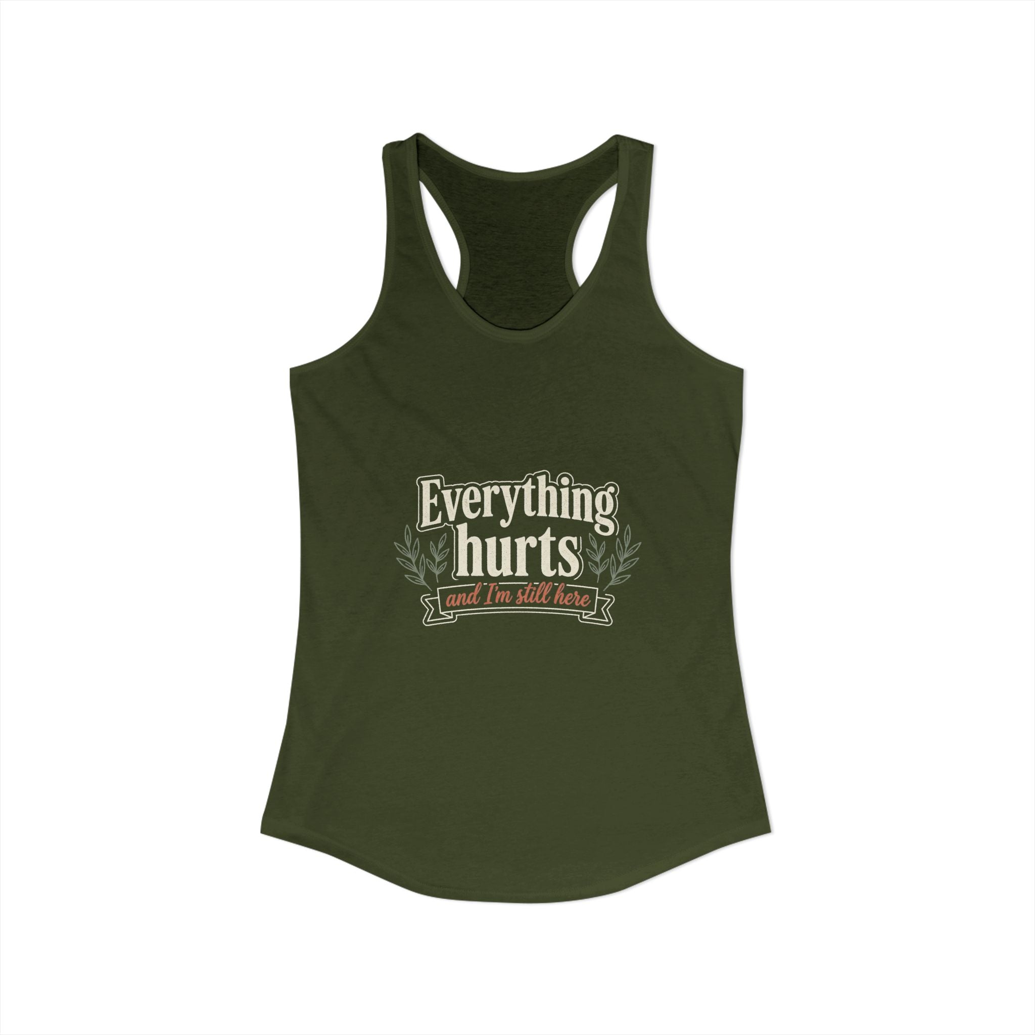 Everything Hurts and I'm Still Here Women's Ideal Racerback Tank