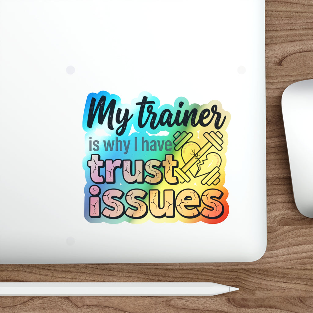 My Trainer is Why I Have Trust Issues Holographic Die-cut Stickers