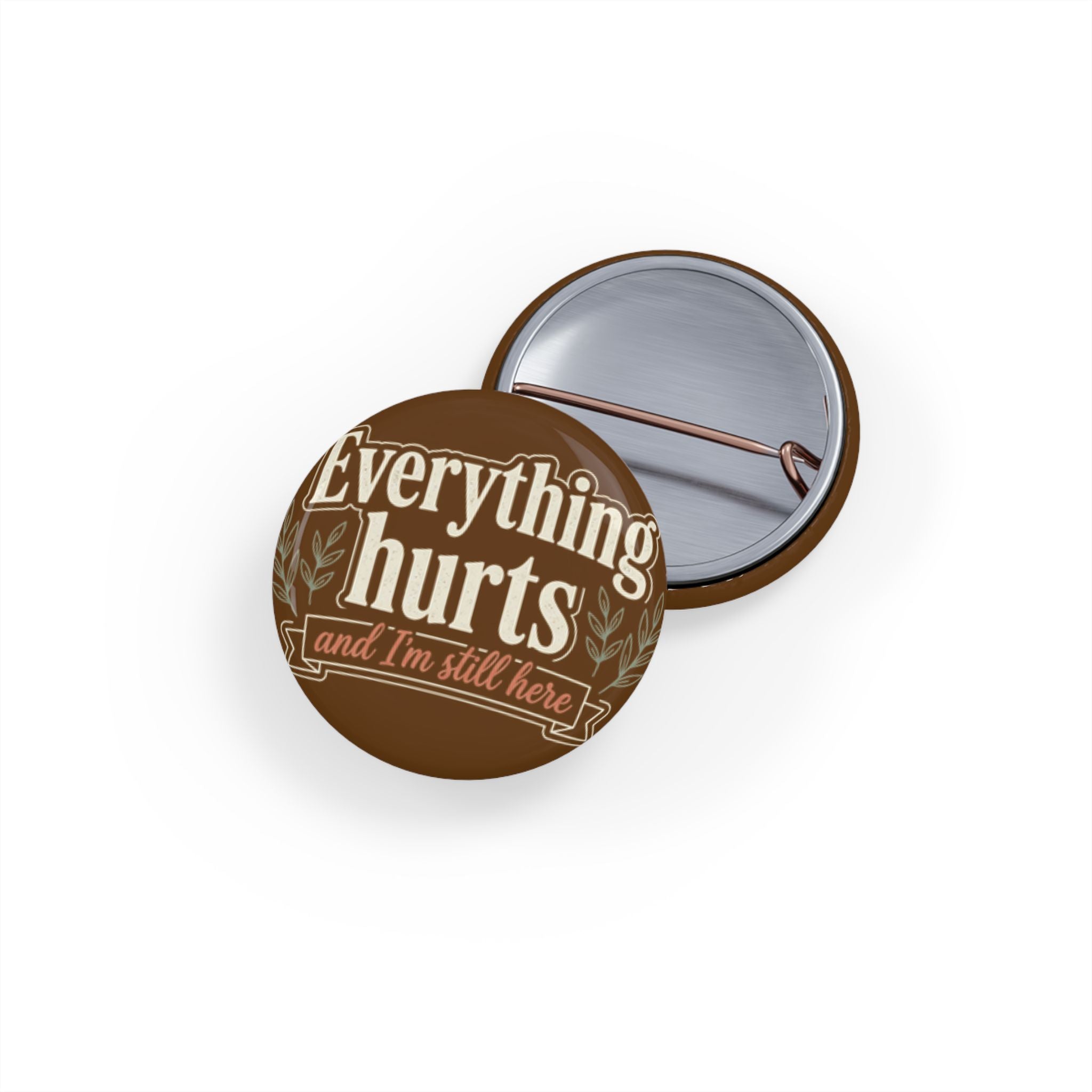Everthing Hurts and I'm Still Here Round Pins