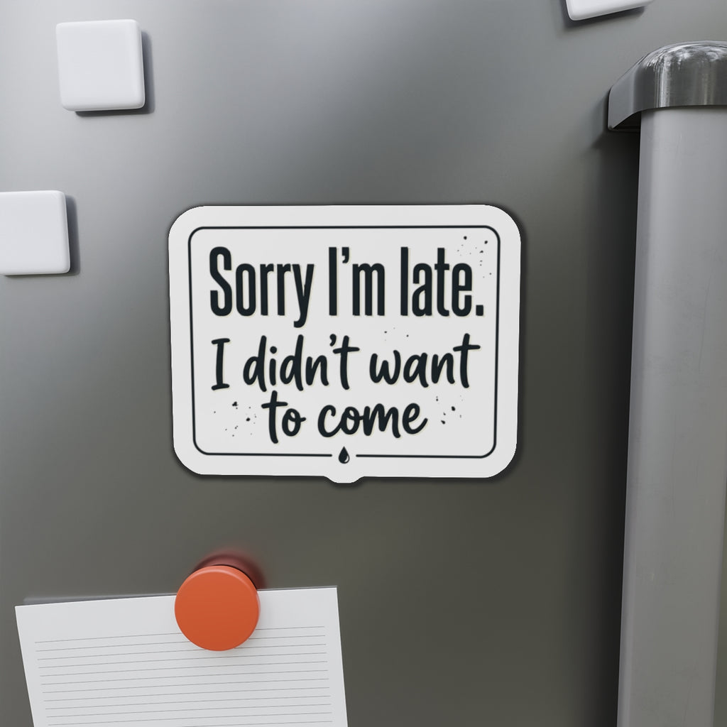 Sorry I'm Late I Didn't Want to Come Die-Cut Magnets