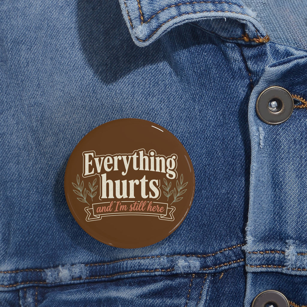 Everthing Hurts and I'm Still Here Round Pins