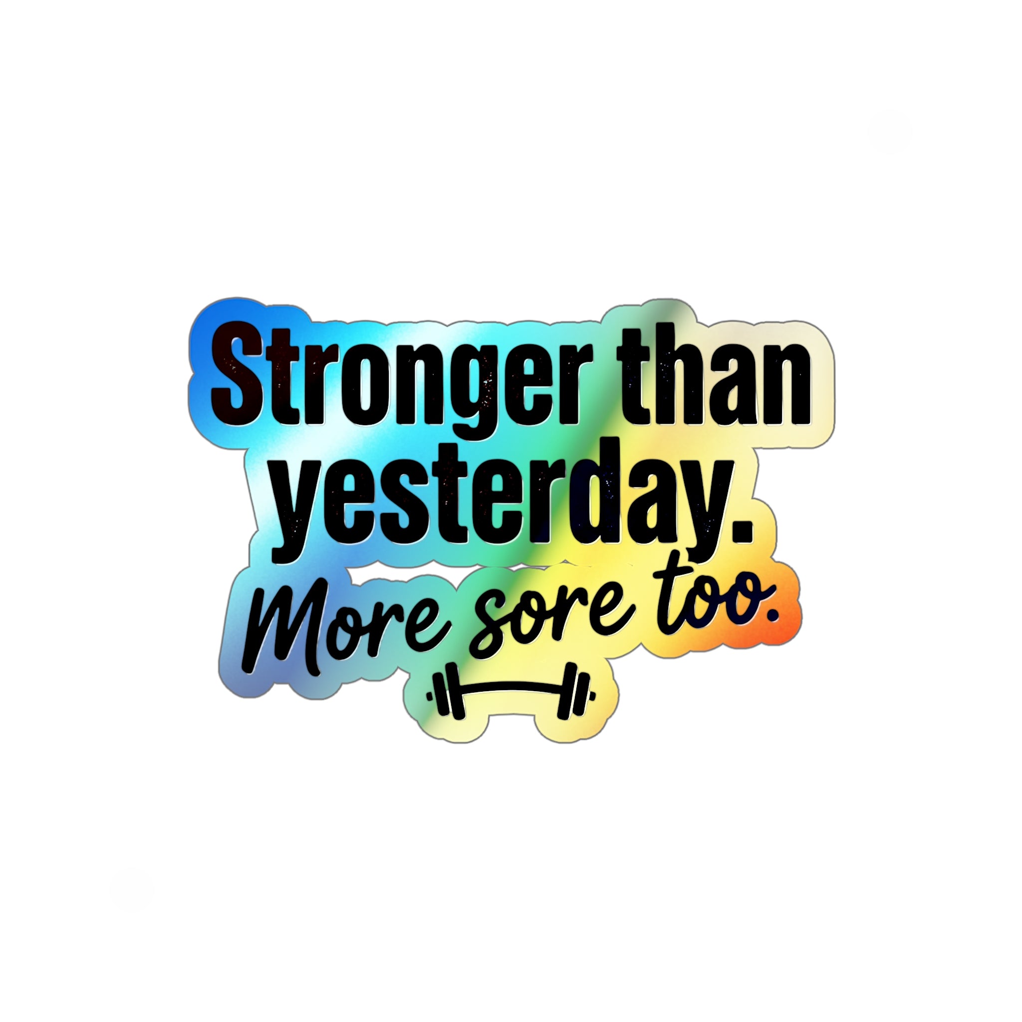 Stronger Than Yesterday More Sore Too Holographic Die-cut Stickers