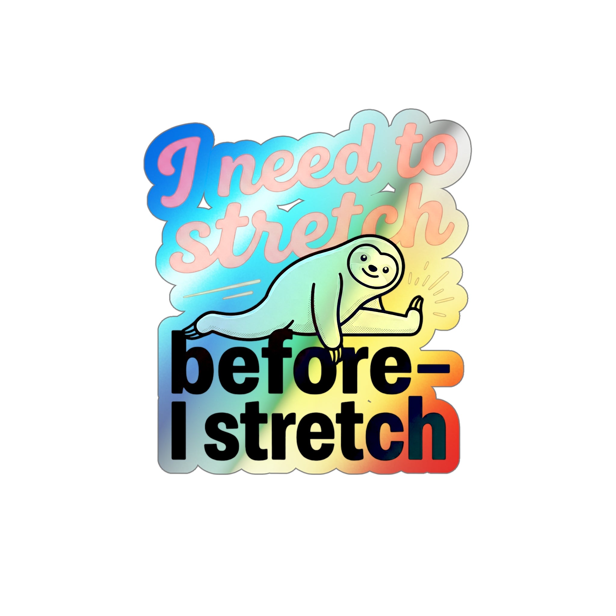 I Need to Stretch Before I Stretch Holographic Die-cut Stickers