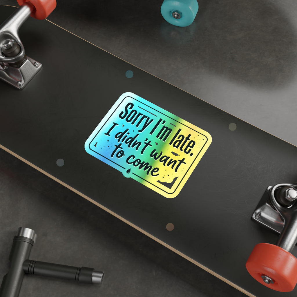 Sorry I'm Late I Didn't Want to Come Holographic Die-cut Stickers