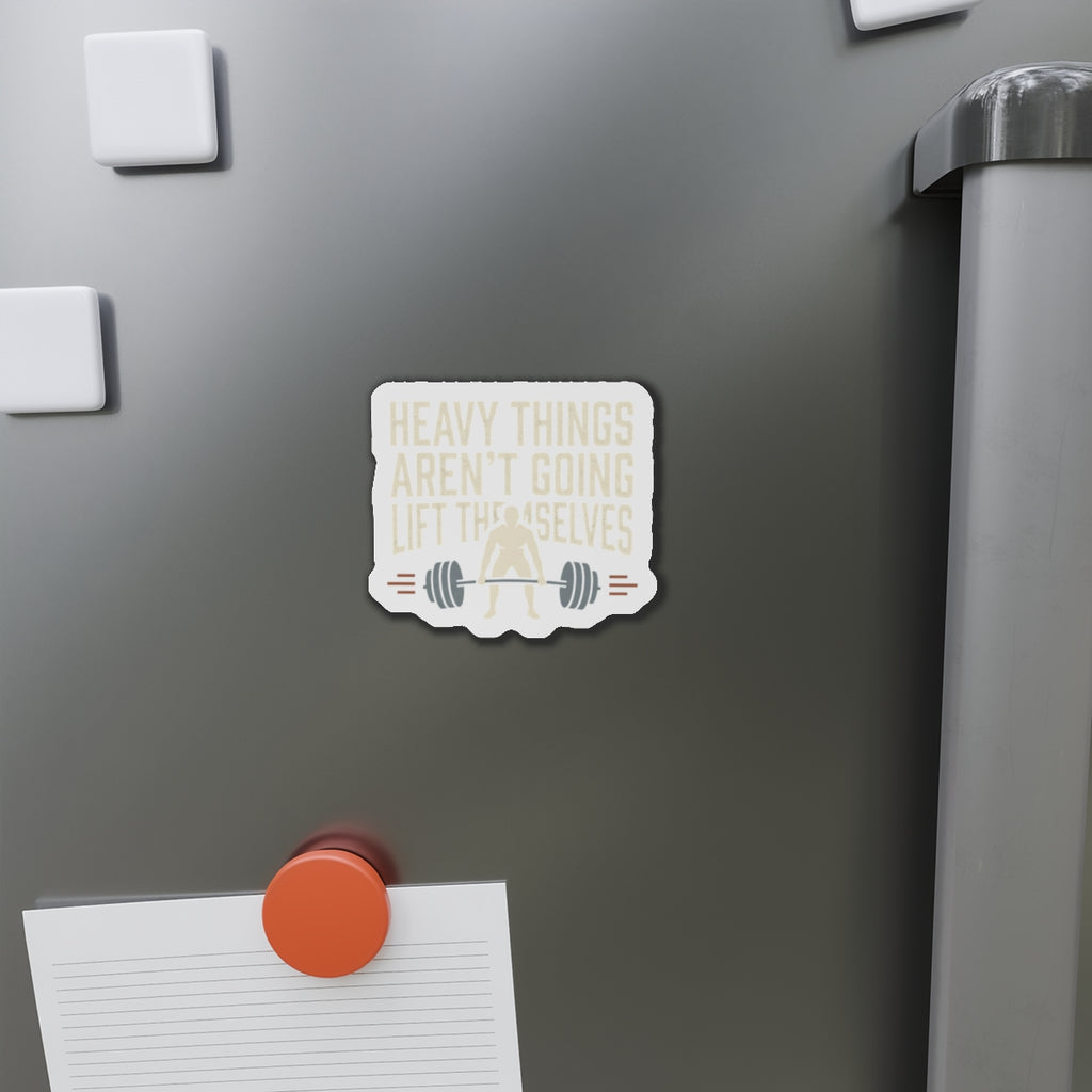 Heavy Things Aren't Going to Lift Themselves Die-Cut Magnets