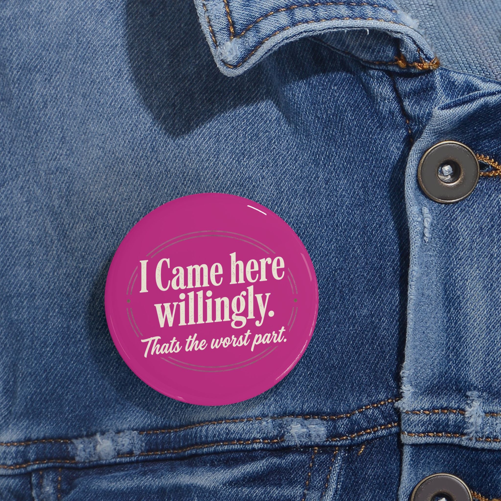 I Came Here Willingly Round Pins