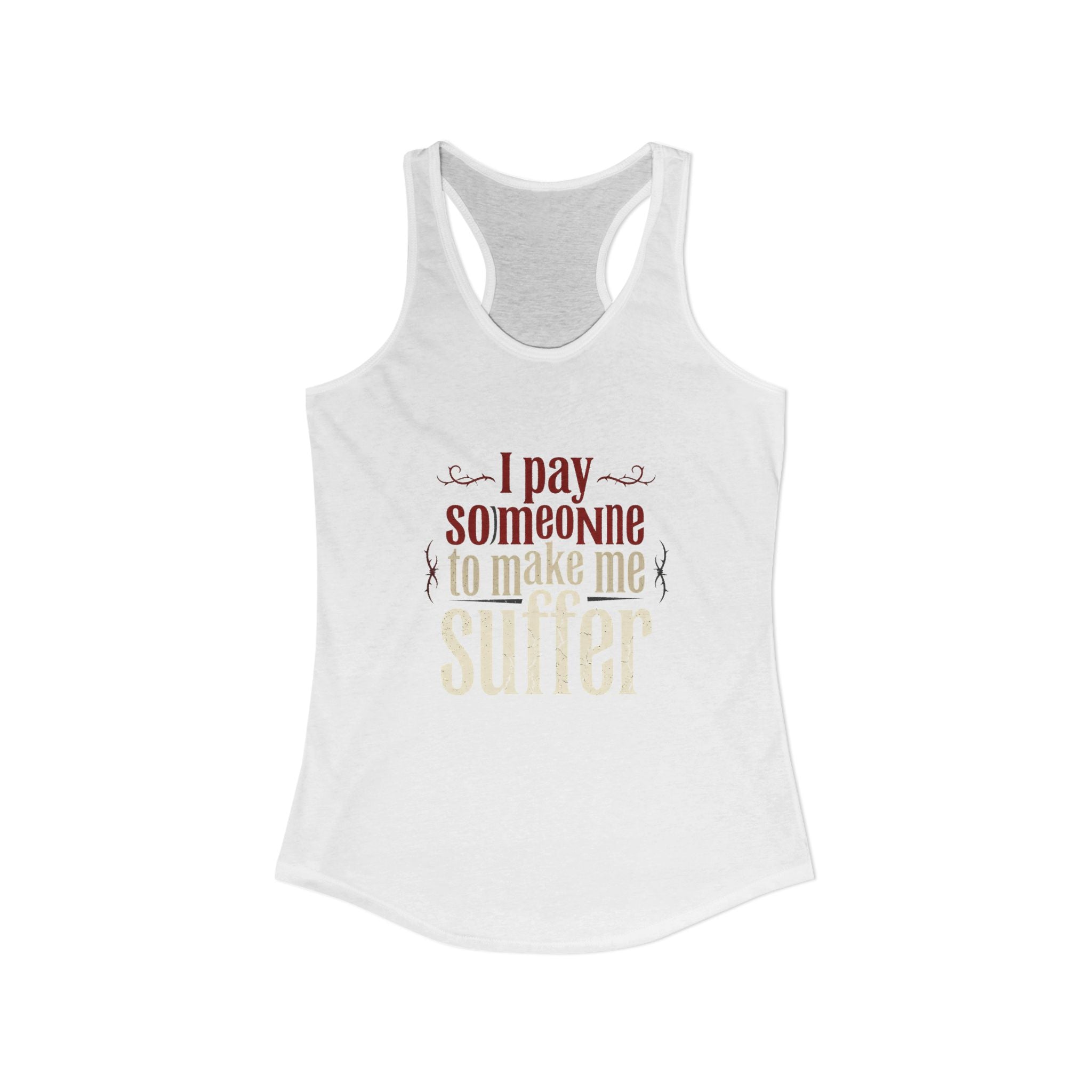 I Pay Someone To Make Me Suffer Women's Ideal Racerback Tank