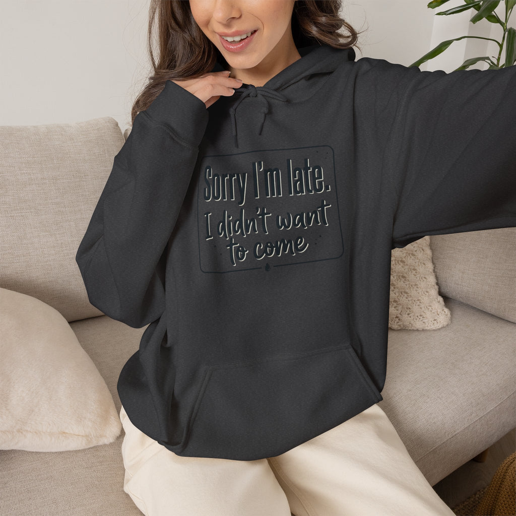 Sorry I'm Late I Didn't Want to Come Unisex Heavy Blend™ Hooded Sweatshirt