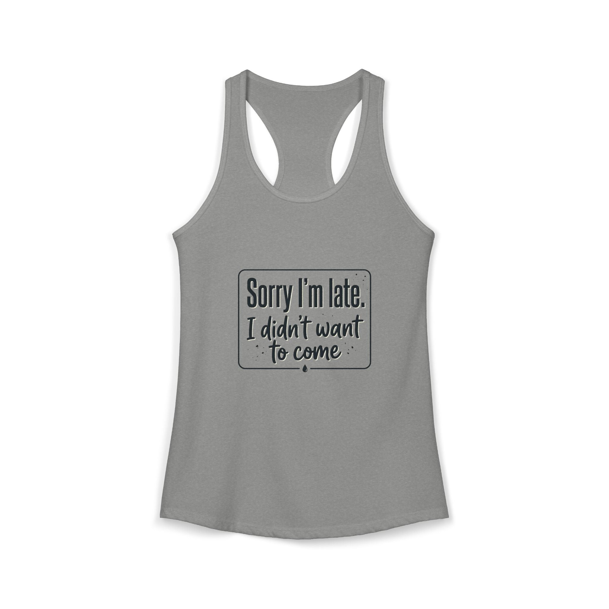Sorry I'm Late I Didn't Want to Come Women's Ideal Racerback Tank