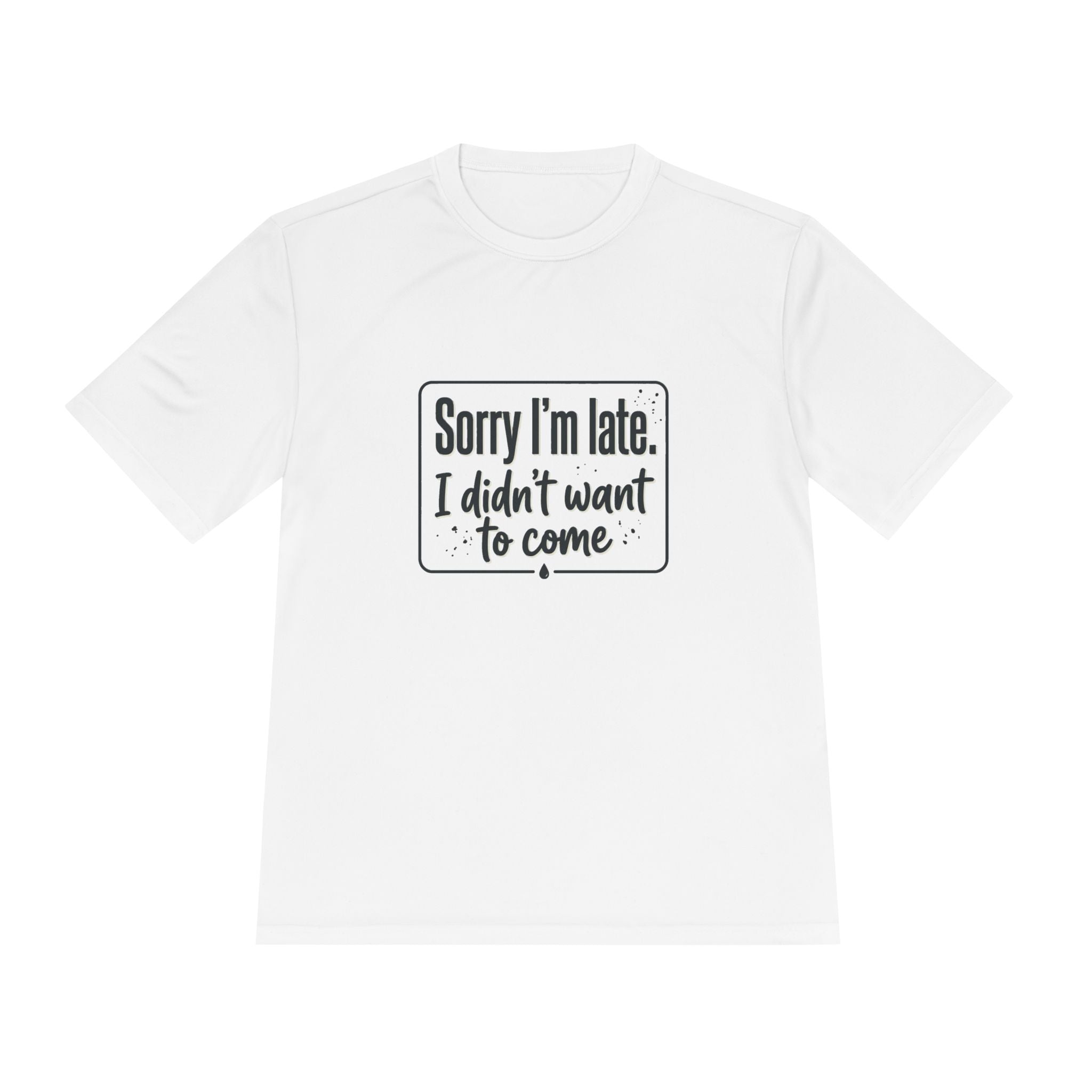 Sorry I'm Late I Didn't Want to Come Unisex Moisture Wicking Tee
