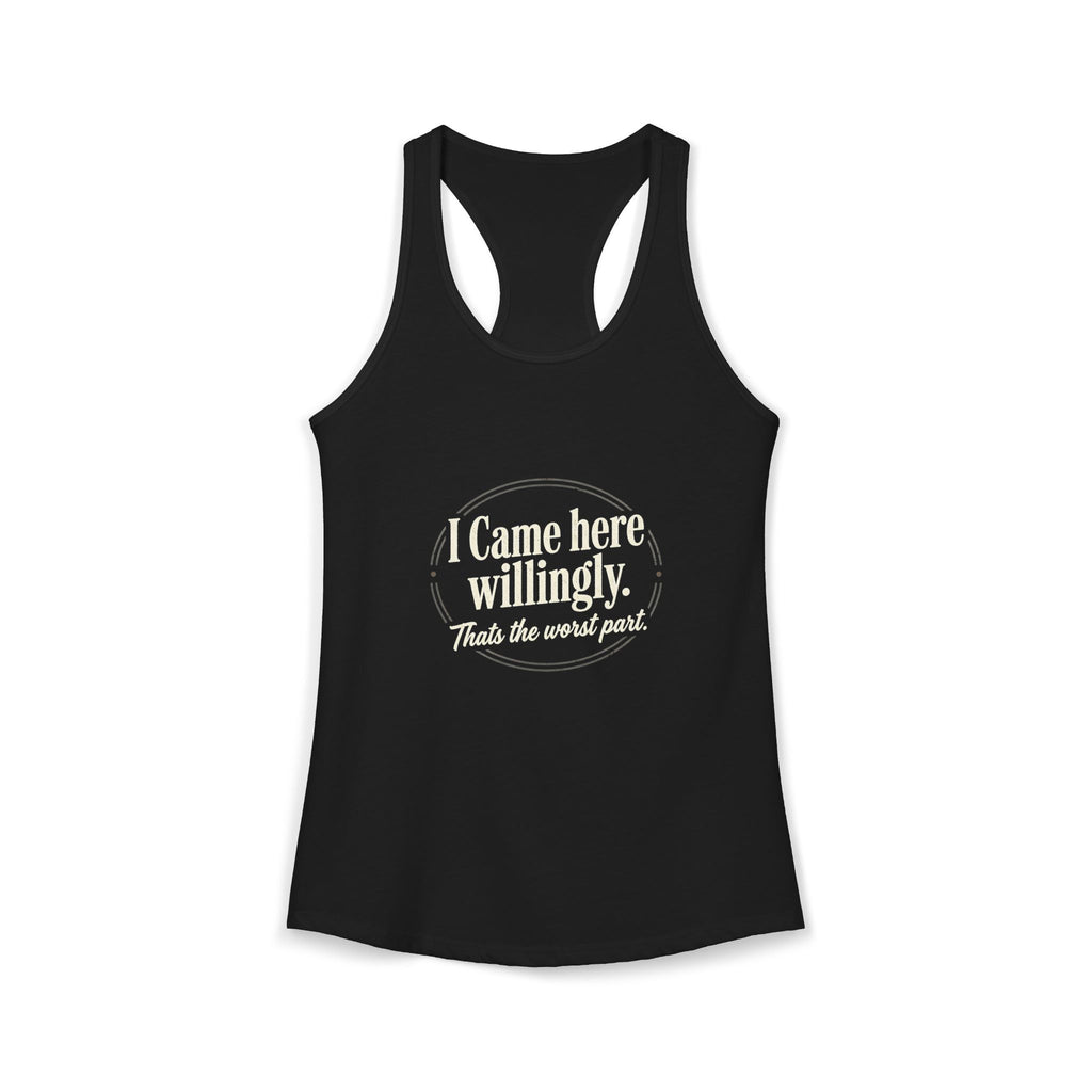 I Came Here Willingly That's The Worst Part Women's Ideal Racerback Tank