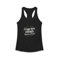 I Came Here Willingly That's The Worst Part Women's Ideal Racerback Tank