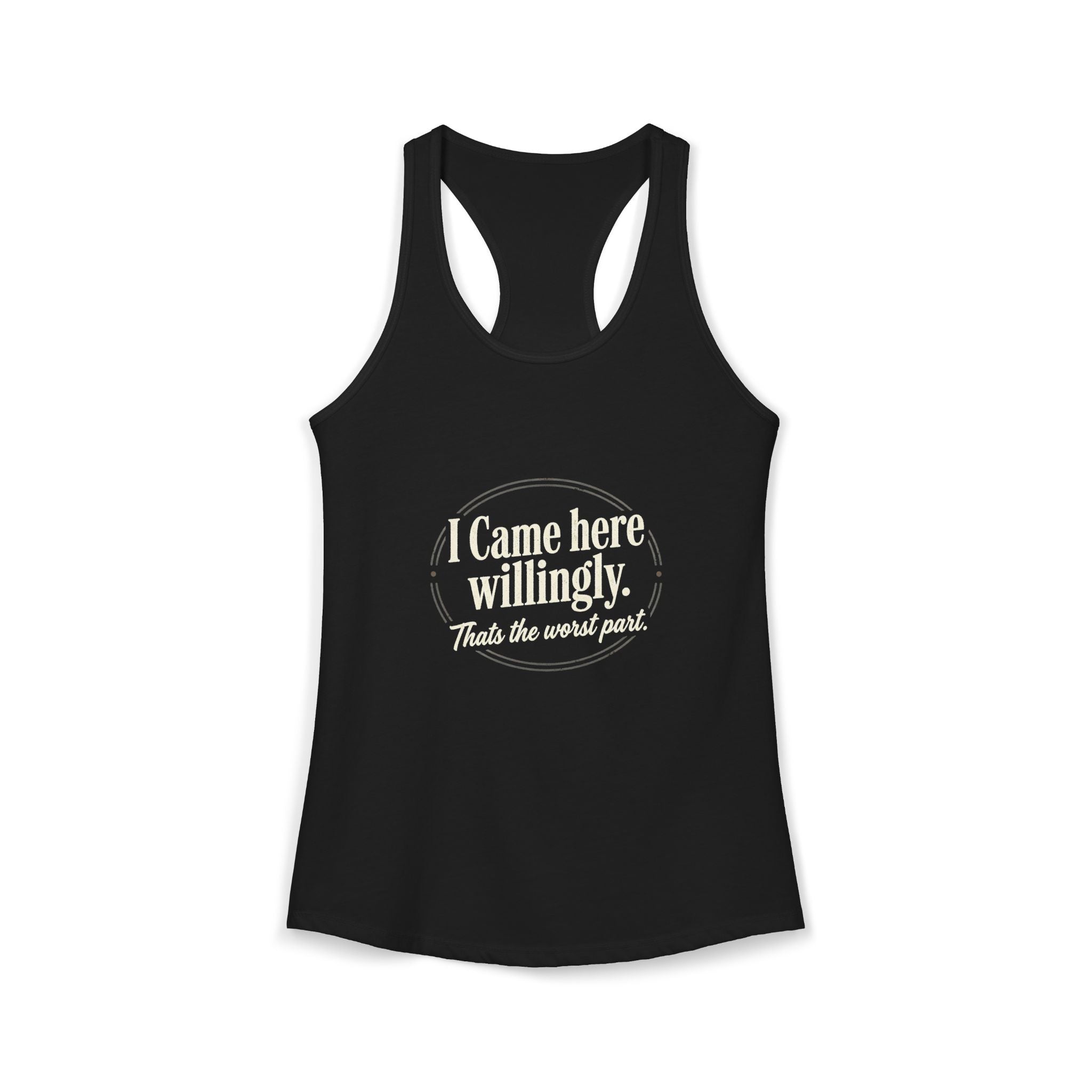 I Came Here Willingly That's The Worst Part Women's Ideal Racerback Tank