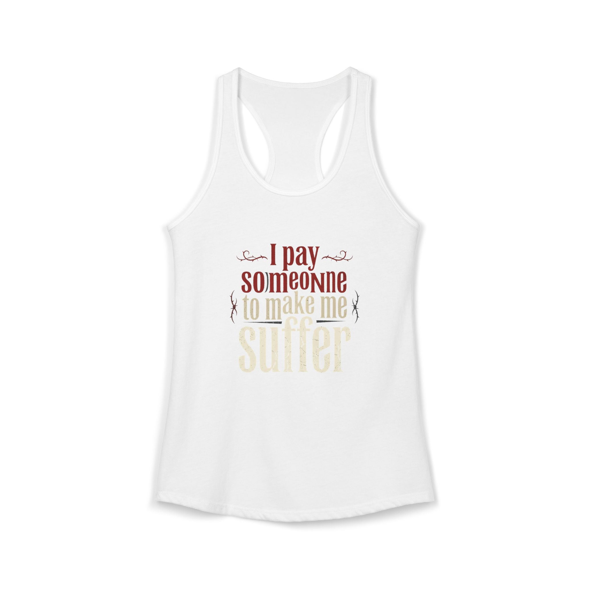 I Pay Someone To Make Me Suffer Women's Ideal Racerback Tank