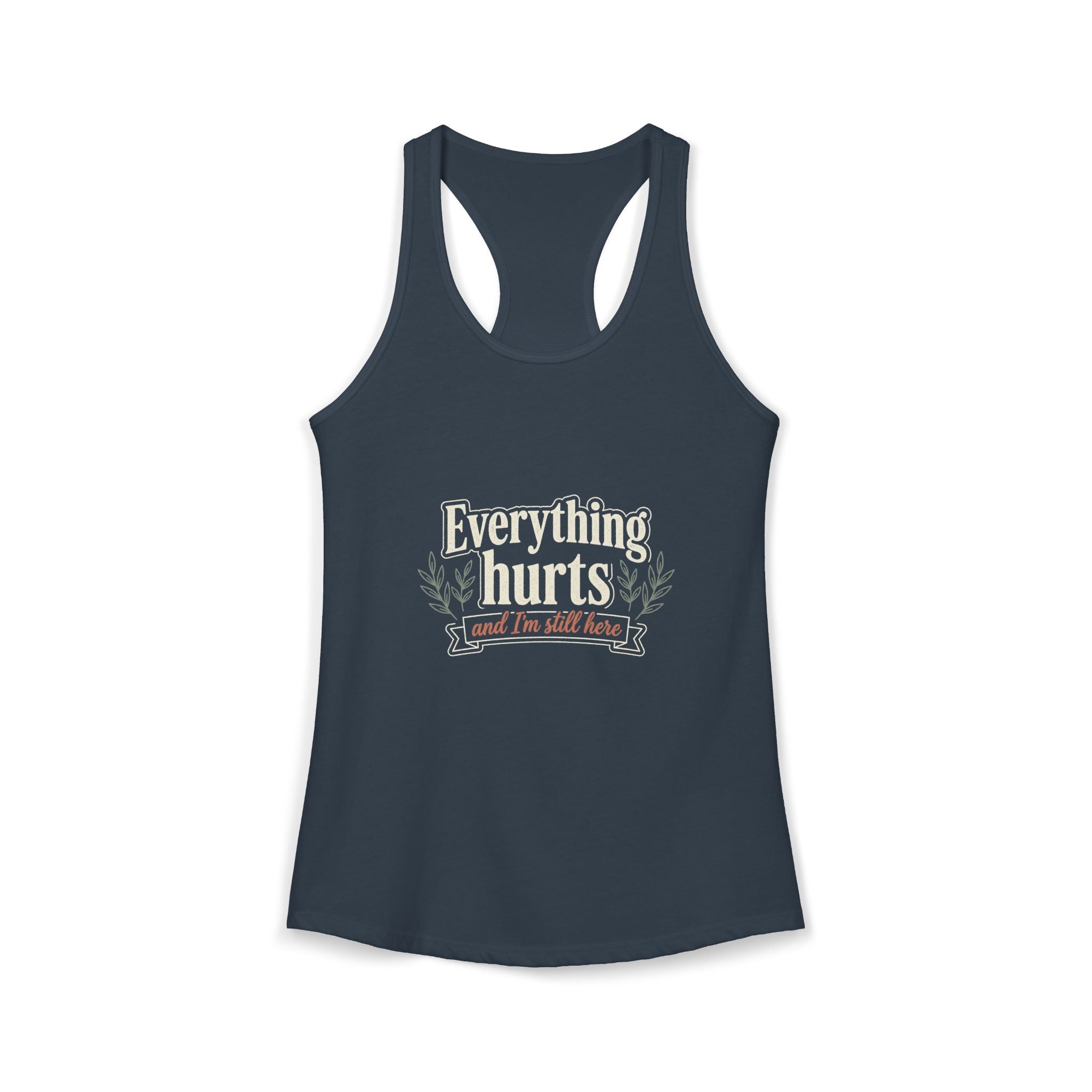 Everything Hurts and I'm Still Here Women's Ideal Racerback Tank