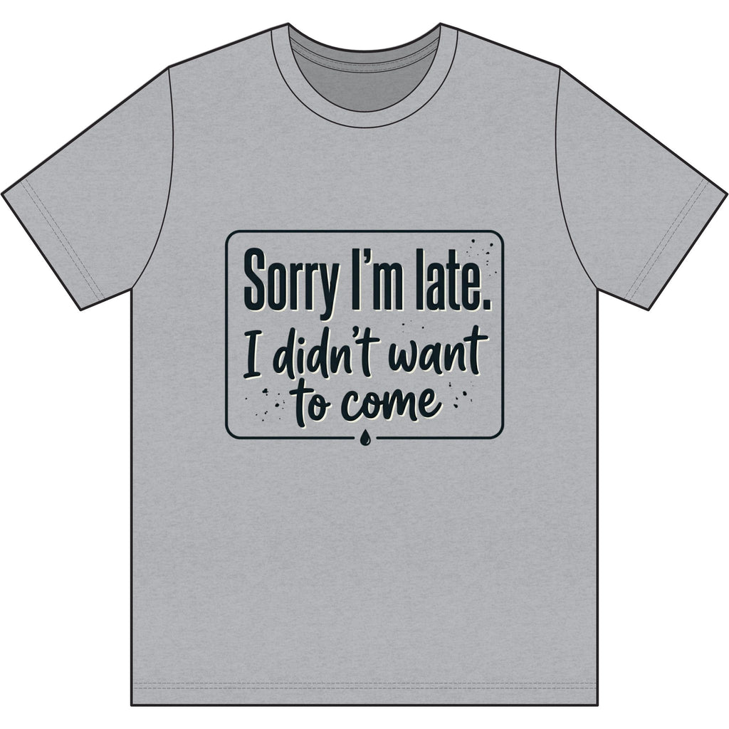 Sorry I'm Late I Didn't Want to Come Dri-Power 100% Polyester T-Shirt