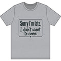 Sorry I'm Late I Didn't Want to Come Dri-Power 100% Polyester T-Shirt