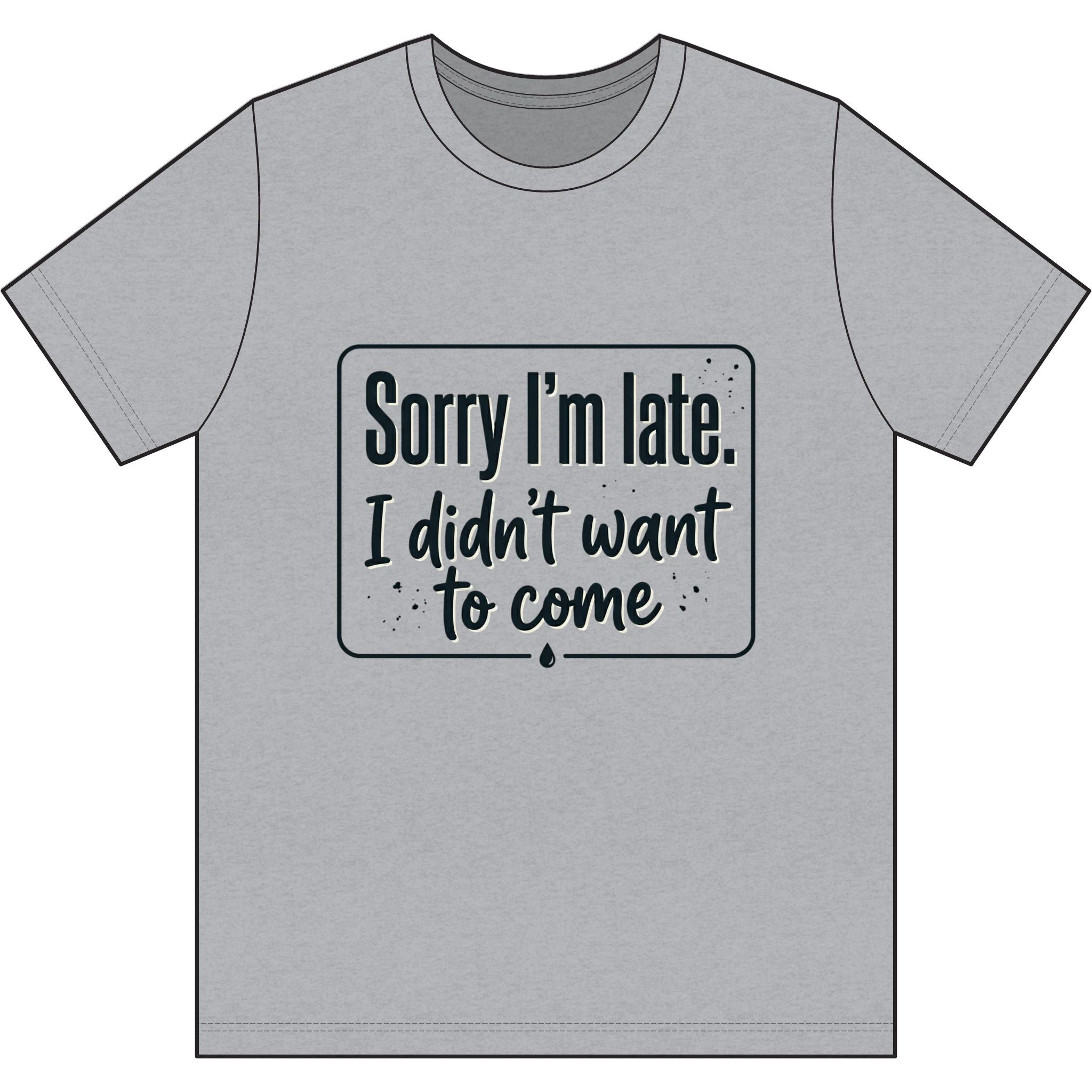 Sorry I'm Late I Didn't Want to Come Dri-Power 100% Polyester T-Shirt