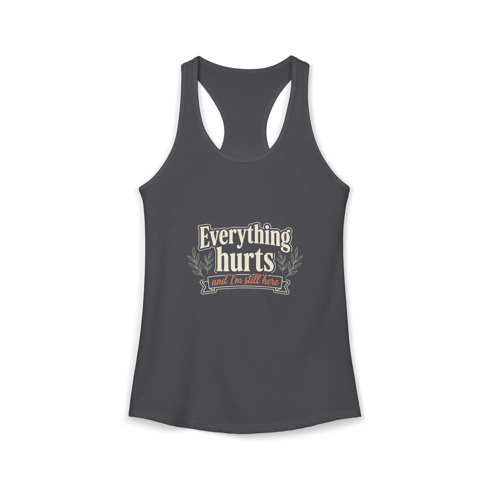 Everything Hurts and I'm Still Here Women's Ideal Racerback Tank