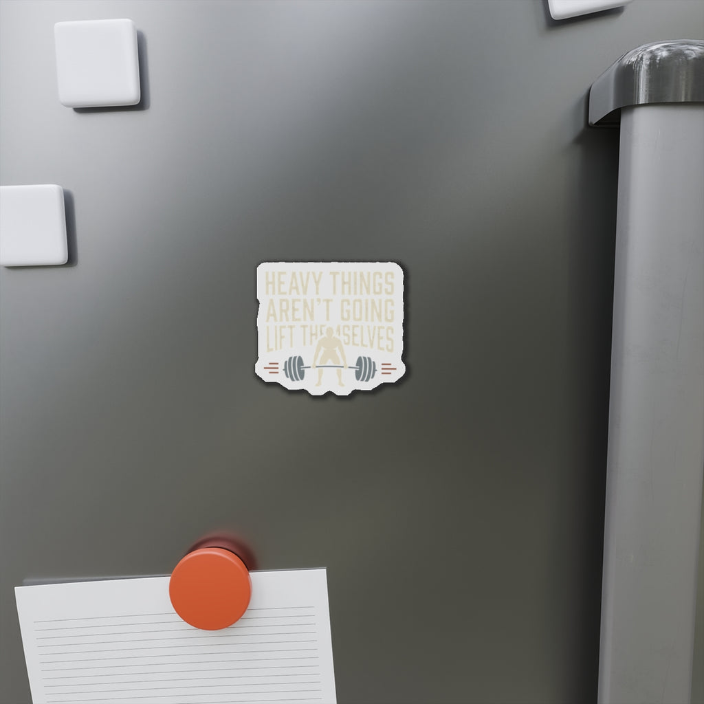 Heavy Things Aren't Going to Lift Themselves Die-Cut Magnets