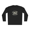 I Came Here Willingly Unisex Lightweight Long Sleeve Tee