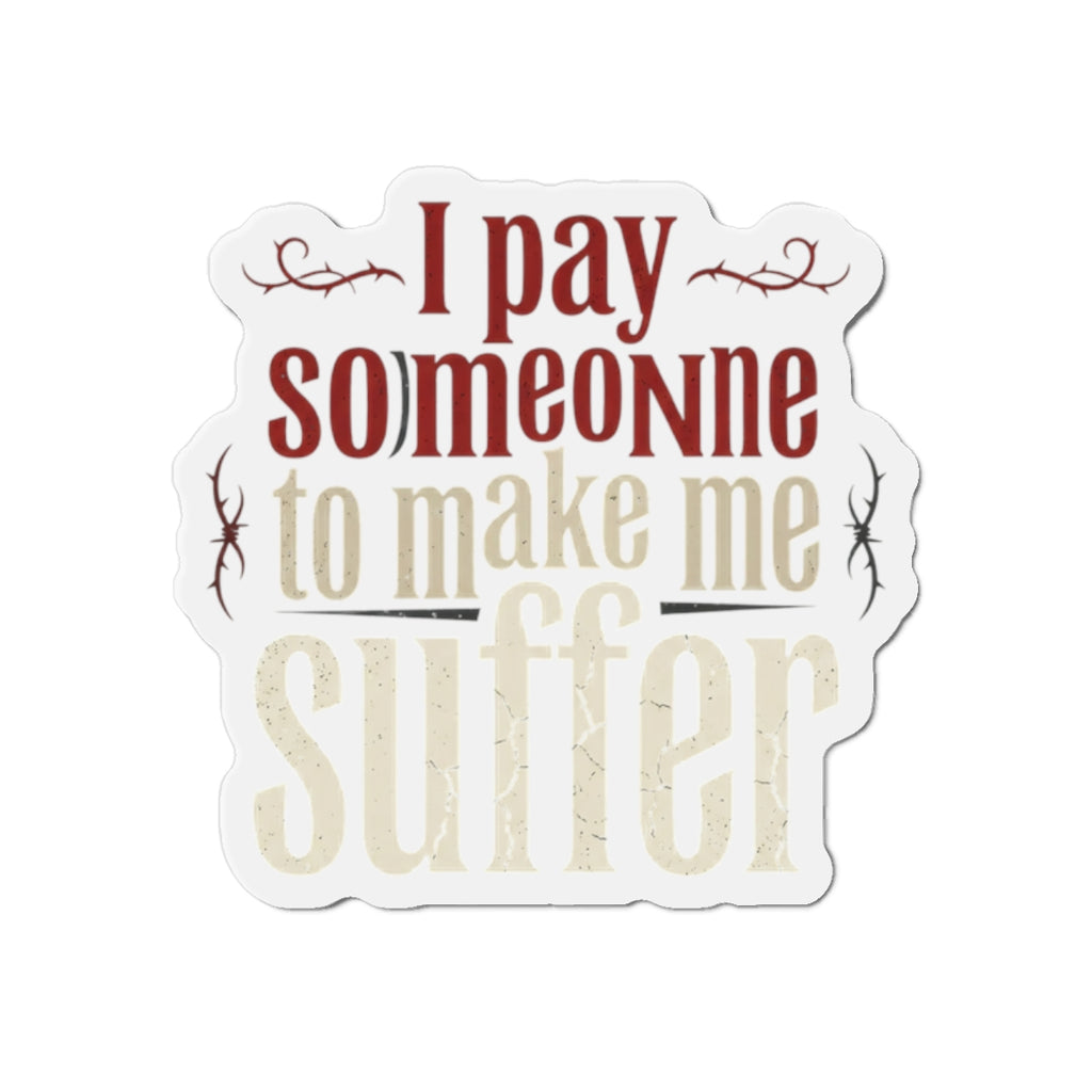 I Pay Someone To Make Me Suffer Die-Cut Magnets