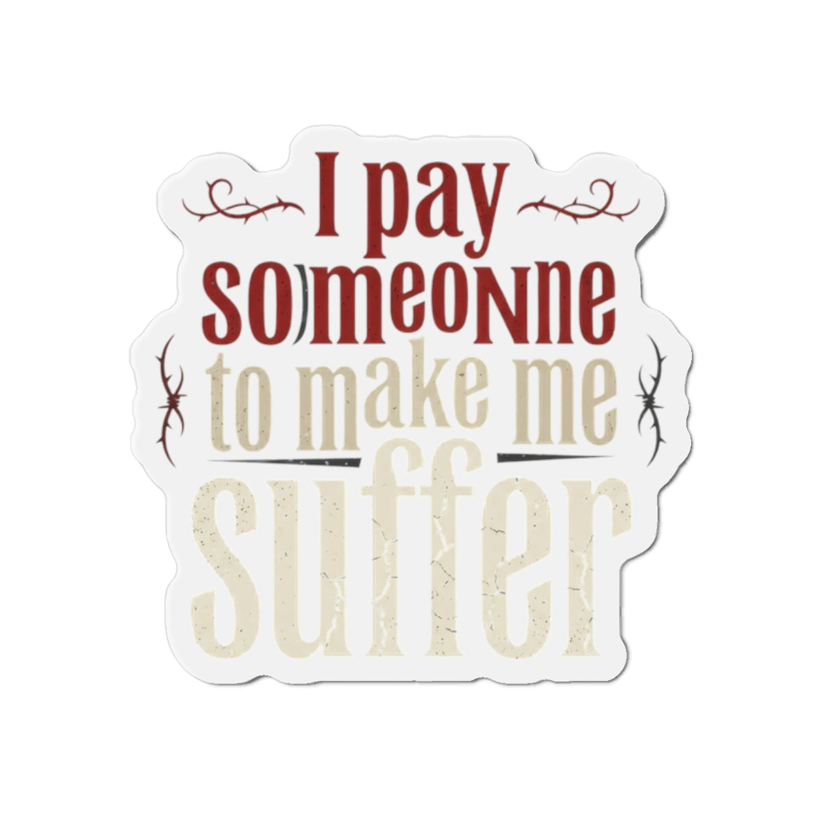 I Pay Someone To Make Me Suffer Die-Cut Magnets