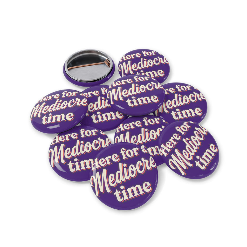 Here for a Mediocre Time Round Pins