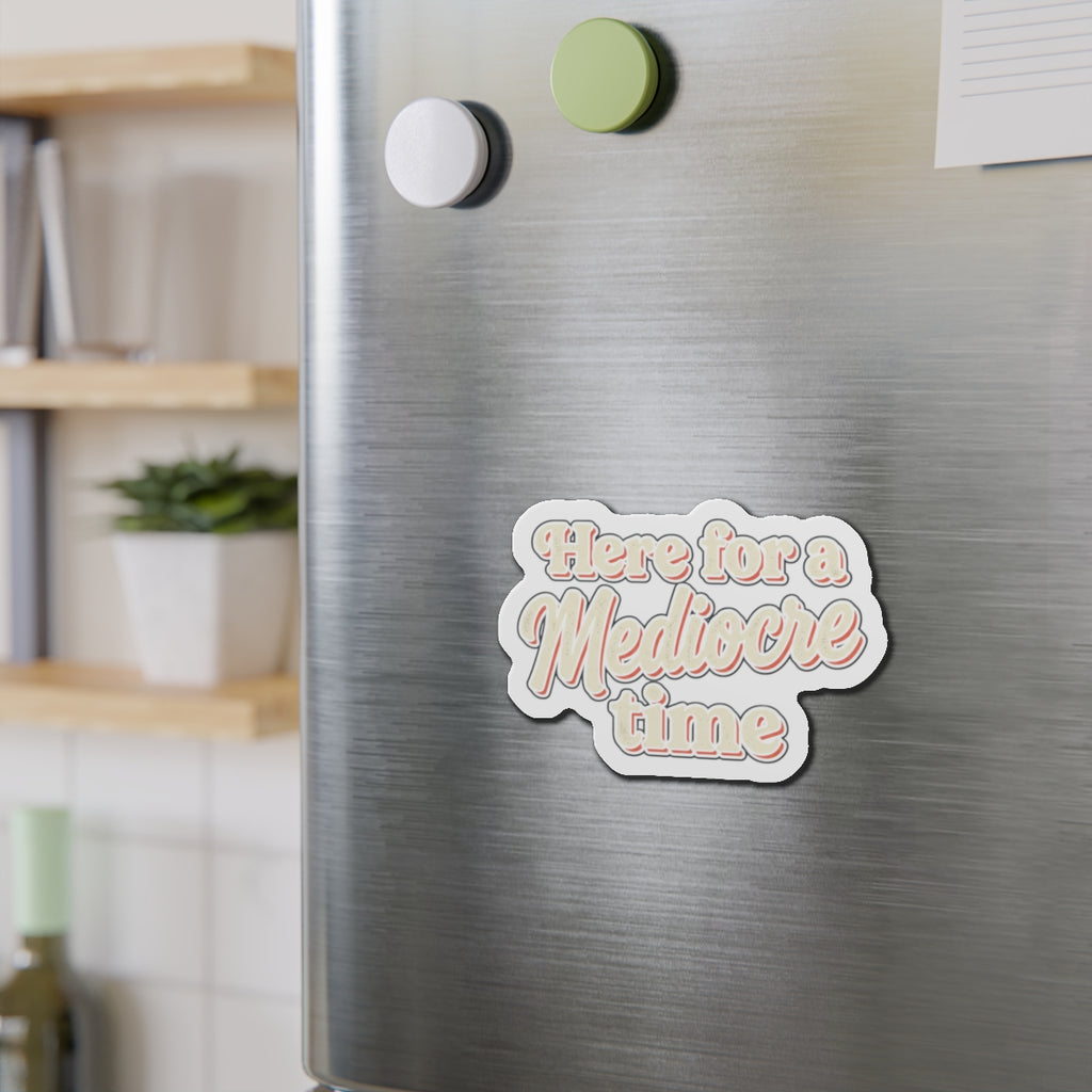 Here for a Mediocre Time Die-Cut Magnets