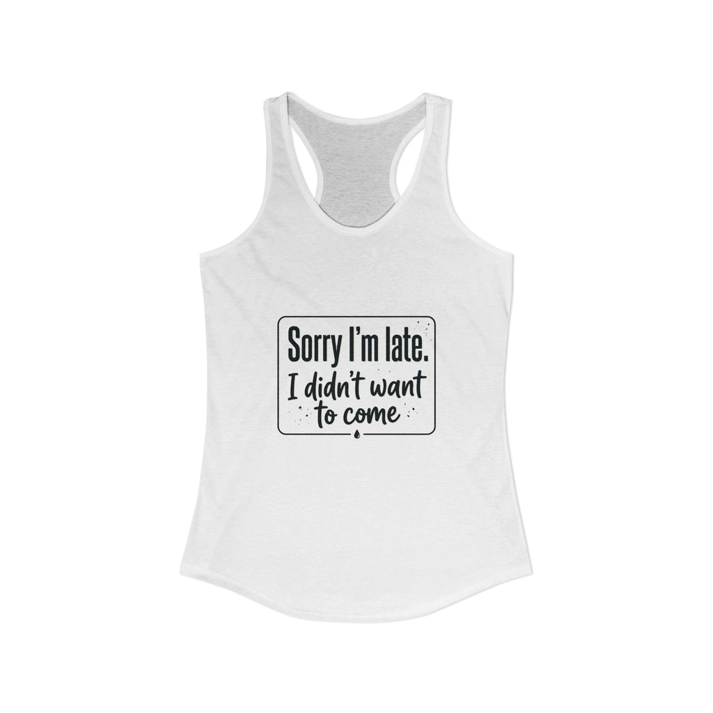 Sorry I'm Late I Didn't Want to Come Women's Ideal Racerback Tank